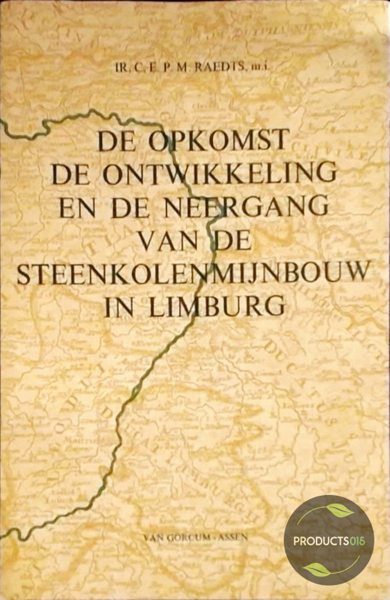 De opkomst, de ontwikkeling en de neergang van de steenkolenmijnbouw in Limburg