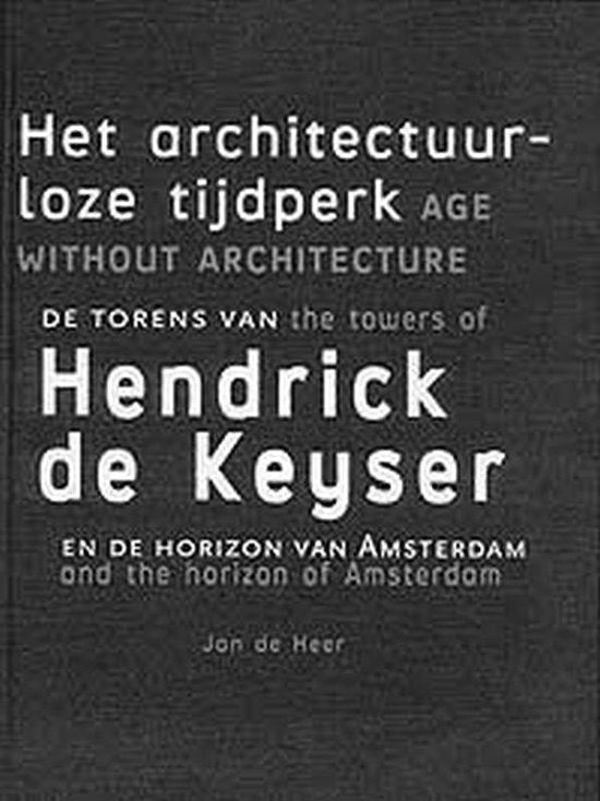 Het architectuurloze tijdperk  / de torens van Hendrick de Keyser