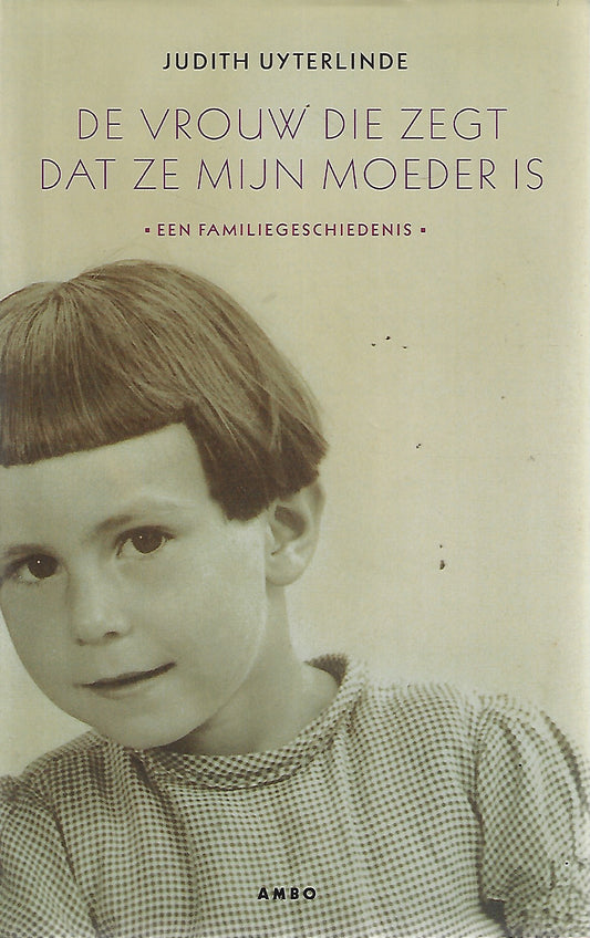 De vrouw die zegt dat ze mijn moeder is / een familiegeschiedenis