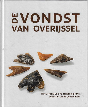 De vondst van Overijssel / Het verhaal van 75 archeologische vondsten uit 25 gemeenten