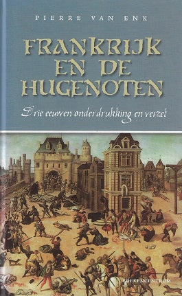 Frankrijk en de hugenoten / drie eeuwen onderdrukking en verzet