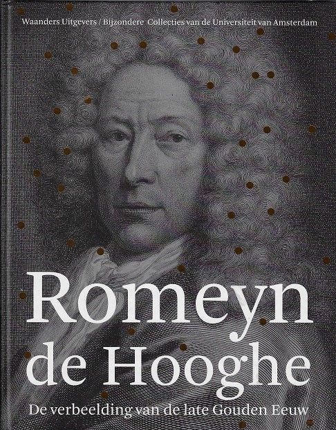 Romeyn de Hooghe. De verbeelding van de late Gouden Eeuw / de verbeelding van de late Gouden Eeuw