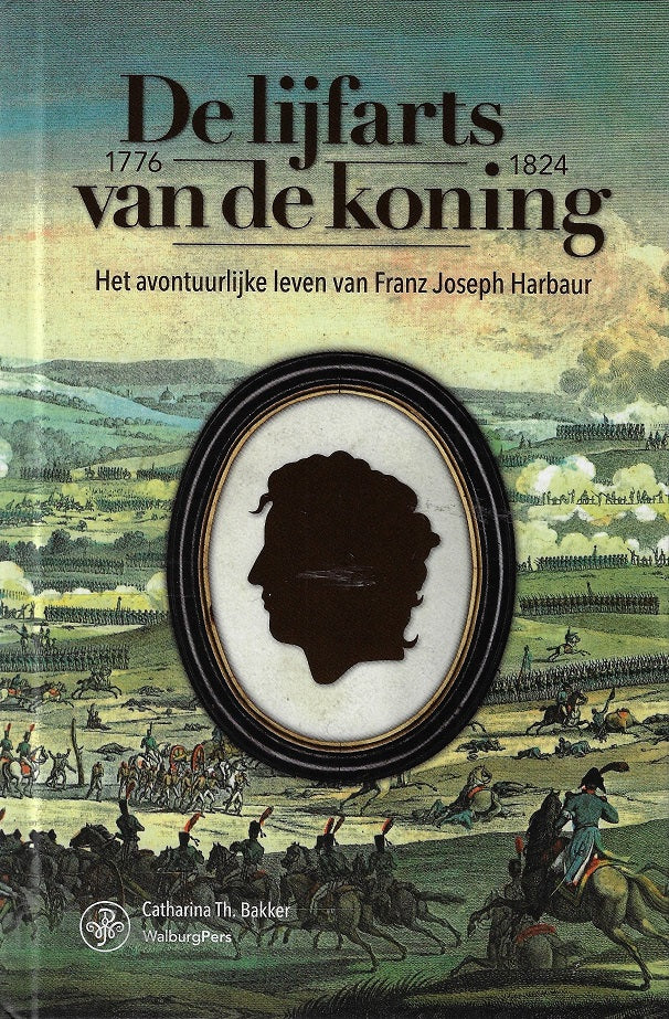 De lijfarts van de Koning / Het avontuurlijke leven van Franz Joseph Harbaur, 1776-1824