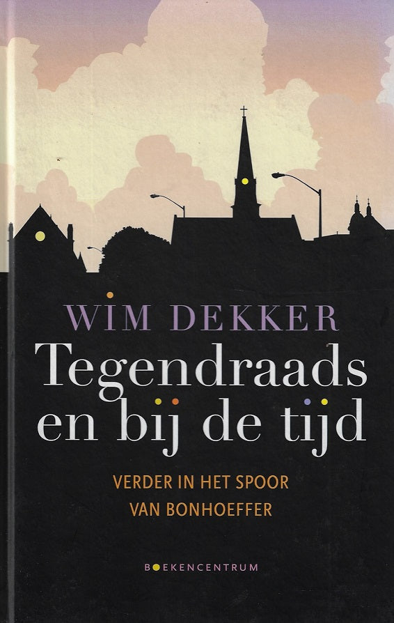 Tegendraads en bij de tijd / verder in het spoor van Bonhoeffer