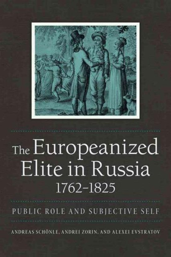 The Europeanized Elite in Russia, 1762-1825 / Public Role and Subjective Self