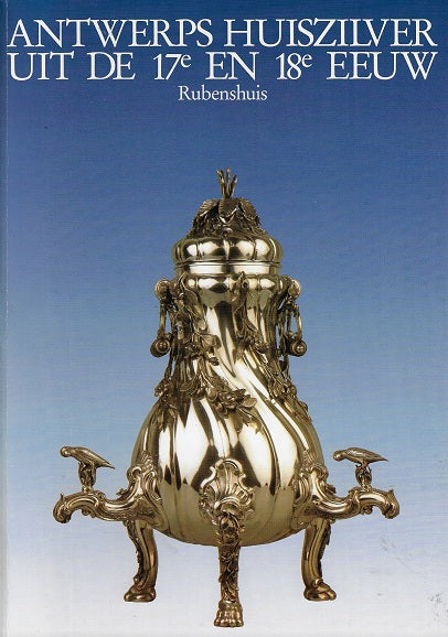 Antwerps huiszilver uit de 17e en 18e eeuw - Rubenshuis / Zilver uit de gouden eeuw van Antwerpen - Rockoxhuis