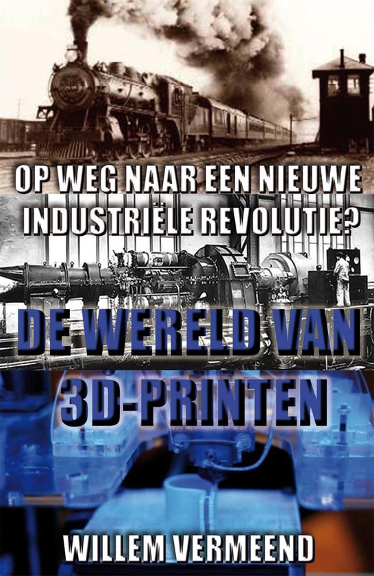 De wereld van 3D-printen / op weg naar een nieuwe industriele revolutie?