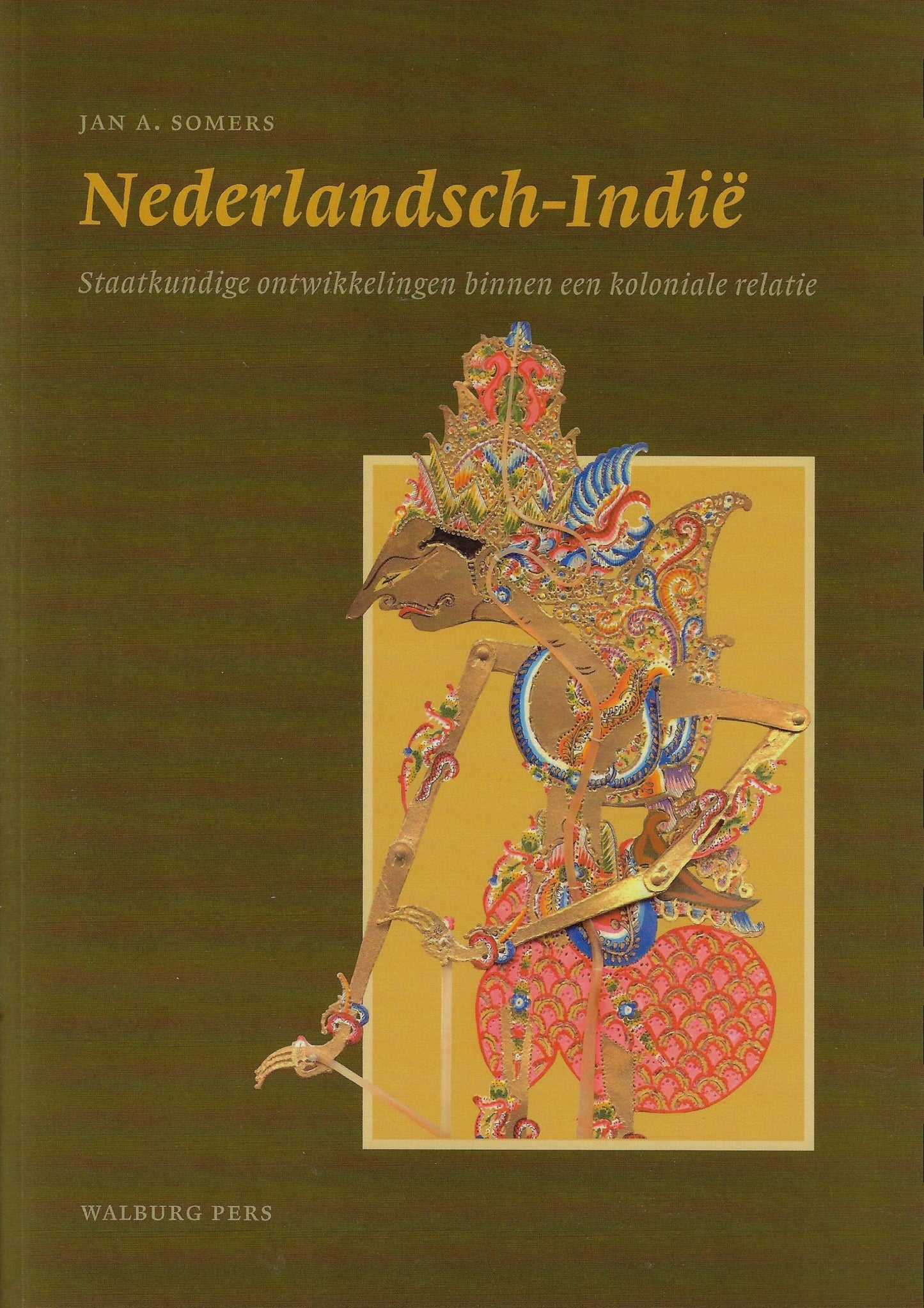 Nederlandsch-Indië / staatkundige ontwikkelingen binnen een koloniale relatie