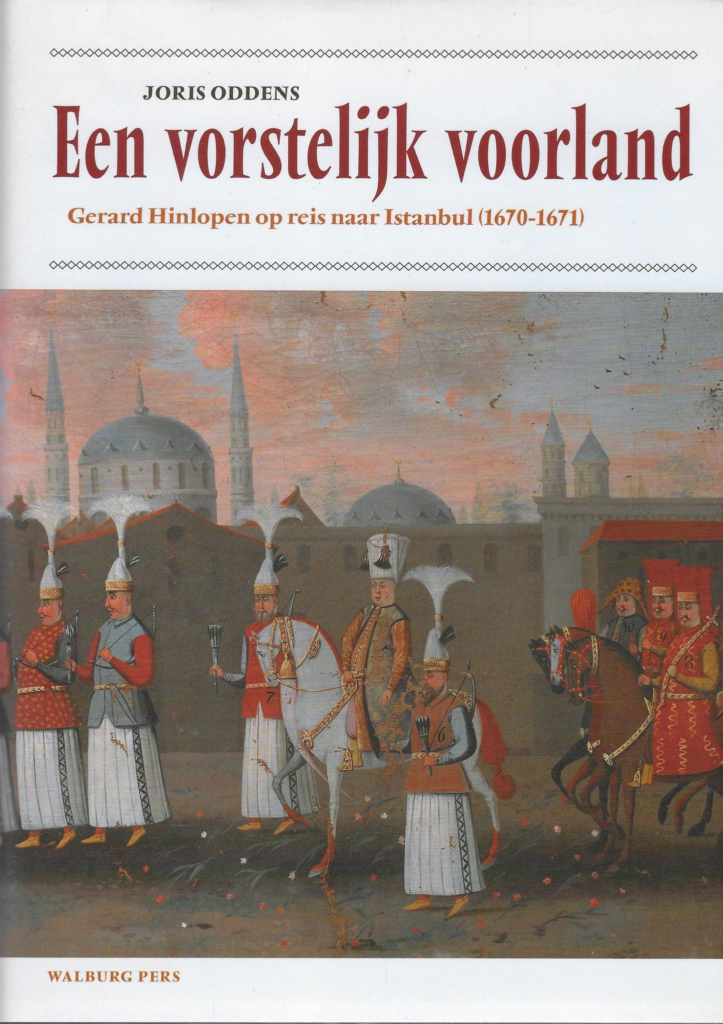 Een vorstelijk voorland / Gerard Hinlopen op reis naar Istanbul (1670-1671)