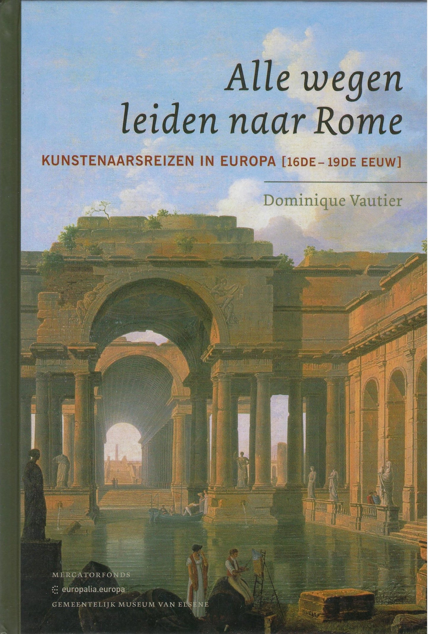Alle wegen leiden naar Rome / kunstenaarsreizen in Europa (16de - 19de eeuw)