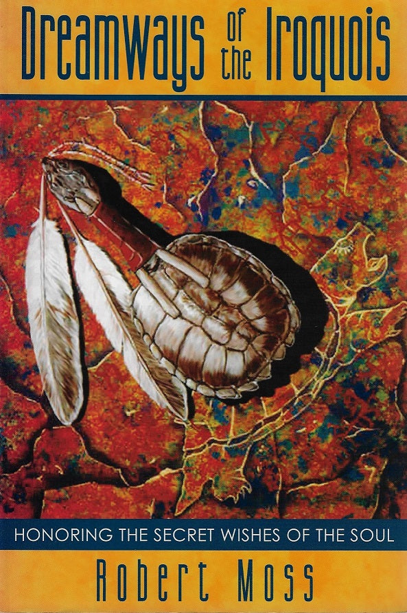 Dreamways of the Iroquois / Honouring the Secret Wishes of the Soul