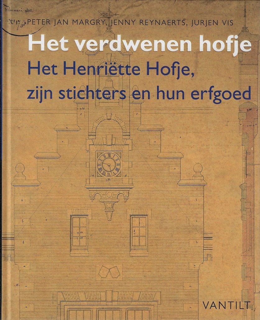 Het verdwenen hofje / Het Henriëtte Hofje, zijn stichters en hun erfgoed