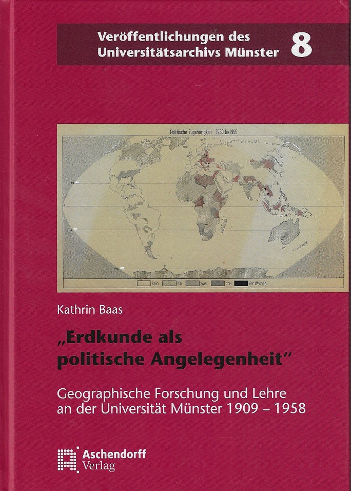 Erdkunde als politische Angelegenheit / Geographische Forschung und Lehre an der Universität Münster zwischen Wissenschaft und Politik (1909-1950)