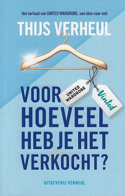 Voor hoeveel heb je het verkocht? / Het verhaal van United Wardrobe, van idee naar exit