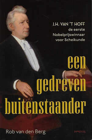 Een gedreven buitenstaander / J.H. van 't Hoff, de eerste Nobelprijswinnaar voor scheikunde