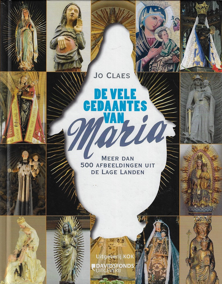 De vele gedaantes van Maria / meer dan 500 afbeeldingen uit de Lage Landen