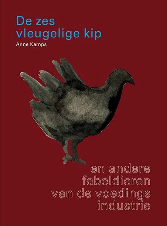 De Zesvleugelige Kip / en andere fabeldieren van de voedingsindustrie