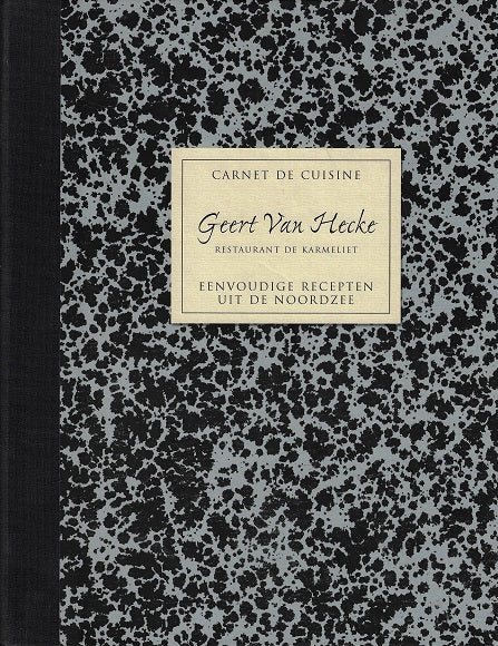 Carnet de cuisine Geert Van Hecke / restaurant de Karmeliet, eenvoudige recepten uit de Noordzee