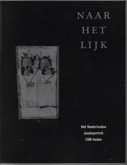 Naar het lijk / het Nederlandse doodsportret 1500-heden