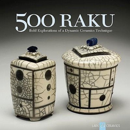 500 Raku / Bold Explorations of a Dynamic Ceramics Technique