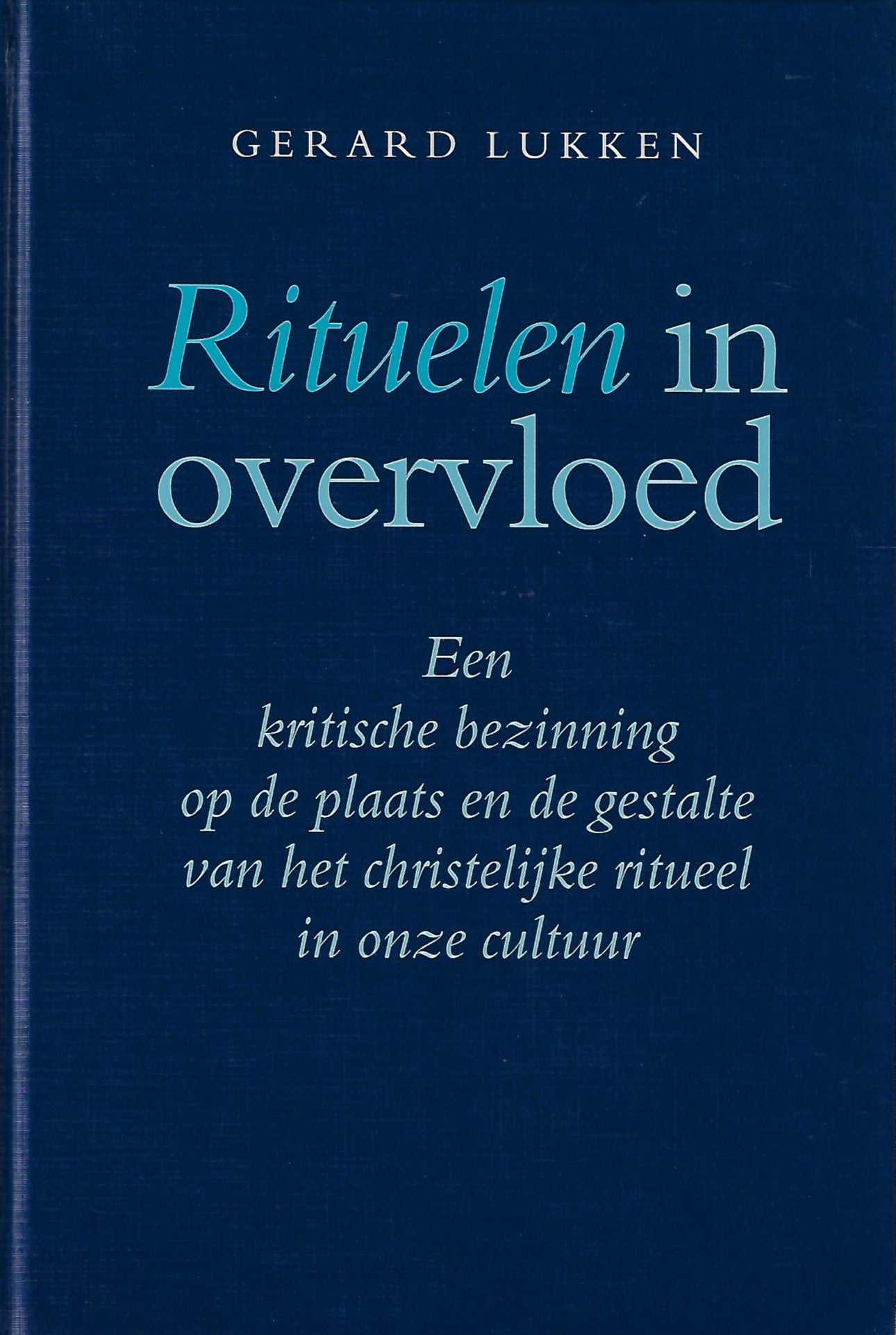 Rituelen in overvloed / een kritische bezinning op plaats en gestalte van het christelijke ritueel in onze cultuur
