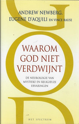 Waarom God niet verdwijnt / de neurologie van mystieke en religieuze ervaringen