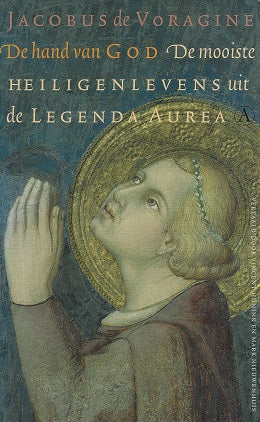 De hand van God / de mooiste heiligenlevens uit de Legenda Aurea
