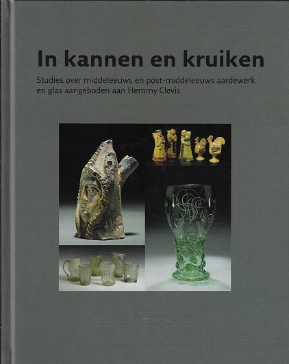 In kannen en kruiken / Studies over middeleeuws en post-middeleeuws aardewerk en glas aangeboden aan Hemmy Clevis