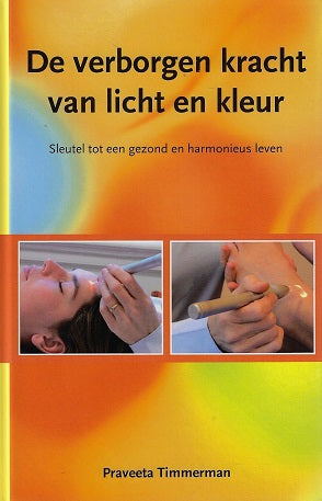 De verborgen kracht van licht en kleur / sleutel tot een gezond en harmonieus leven