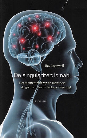 De Singulariteit is nabij / het moment waarop de mensheid de grenzen van de biologie overstijgt