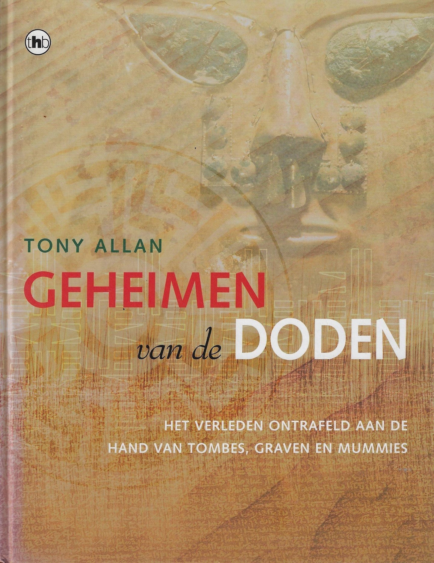 Geheimen van de doden / het verleden ontrafeld aan de hand van tombes, graven en mummies