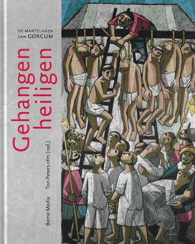 Gehangen heiligen / de martelaren van Gorcum