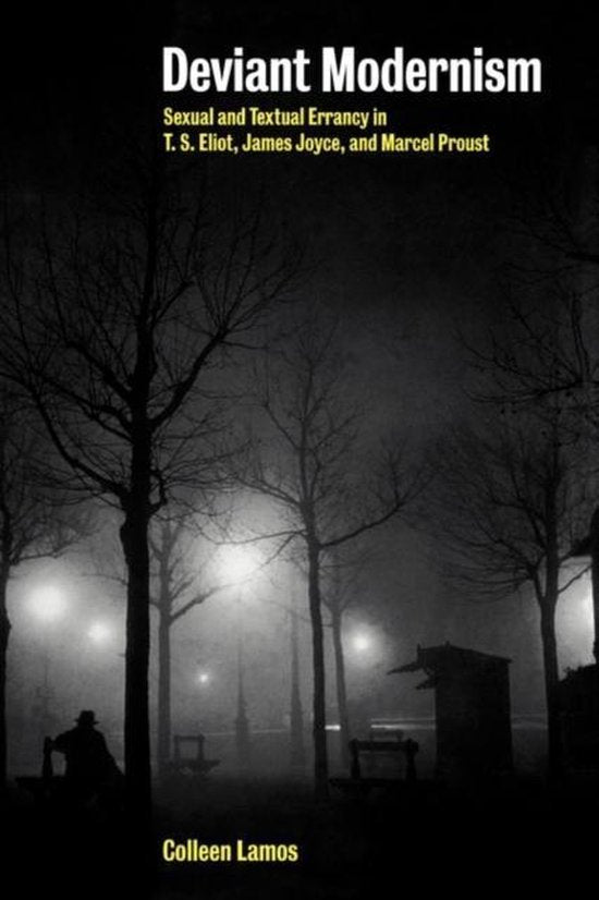 Deviant Modernism / Sexual and Textual Errancy in T.S Eliot, James Joyce, and Marcel Proust