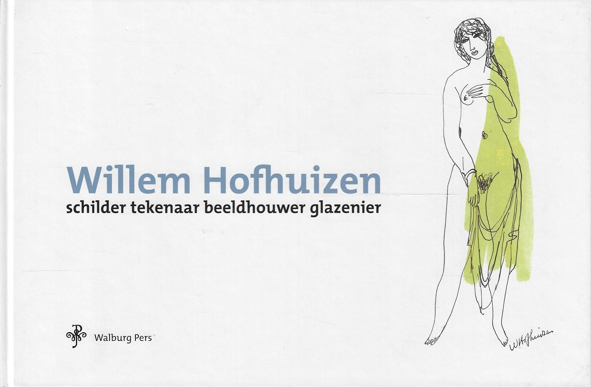 Willem Hofhuizen (Luxe editie) - Schilder tekenaar beeldhouwer glazenier