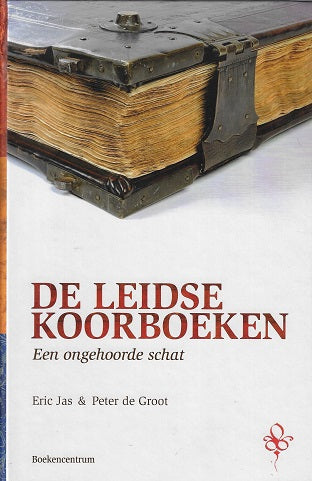 De Leidse Koorboeken / een ongehoorde schat. Met drie historische impressies van Peter de Groot
