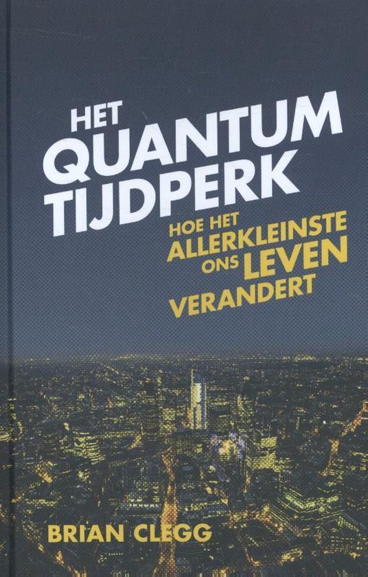 Het quantumtijdperk / hoe de natuurkunde van het heel kleine onze levens heeft veranderd