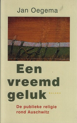 Een vreemd geluk / de publieke religie rond Auschwitz