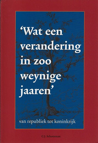 Wat een verandering in zoo weynige jaaren / van republiek tot koninkrijk