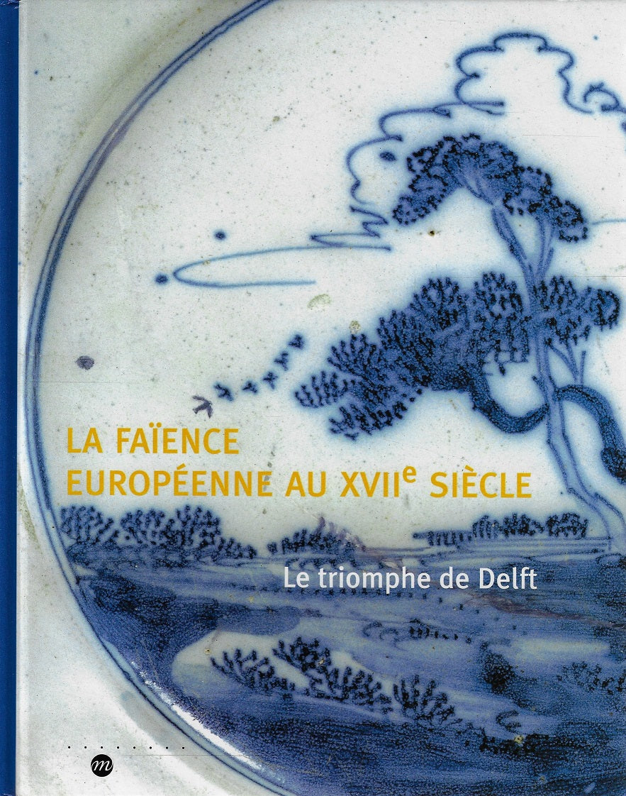 LA FAIENCE EUROPEENNE AU XVIIE SIECLE: LE TRIOMPHE DE DELFT