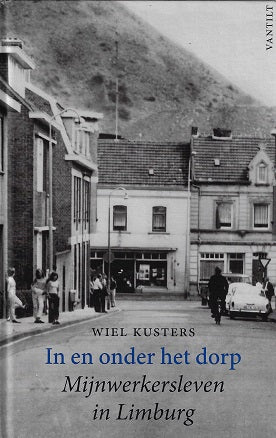 In en onder het dorp / mijnwerkersleven in Limburg