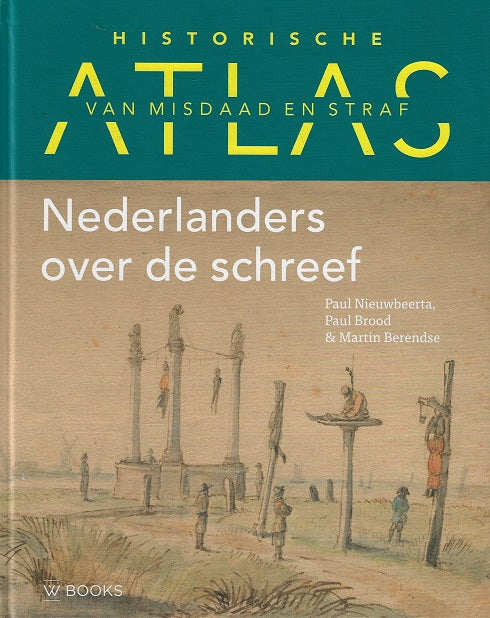 Historische atlas van misdaad en straf / Nederlanders over de schreef