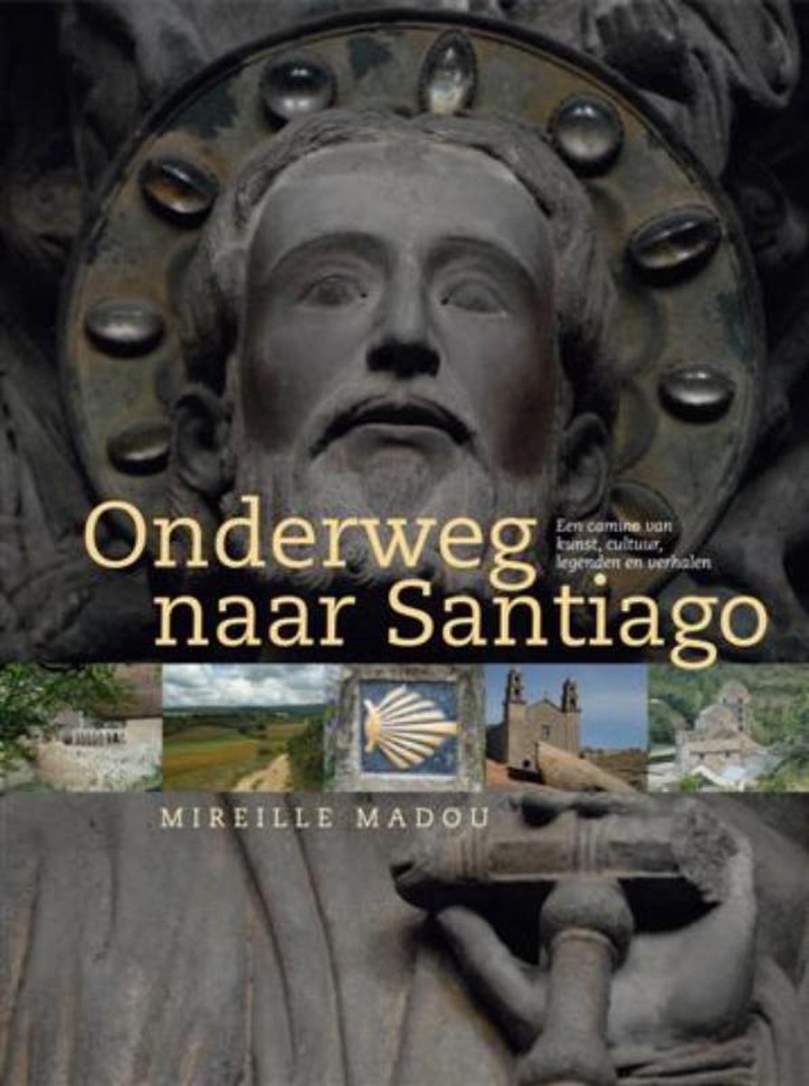 Onderweg naar Santiago / een camino van cultuur, kunst, legenden en verhalen