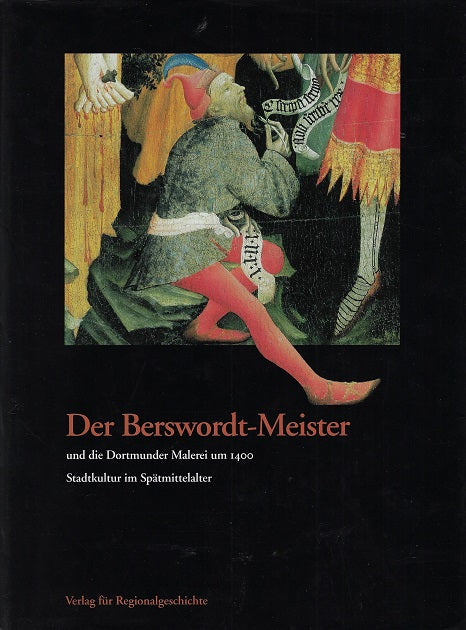 Der Berswordt-Meister und die Dortmunder Malerei um 1400 / Stadtkultur im Spätmittelalter