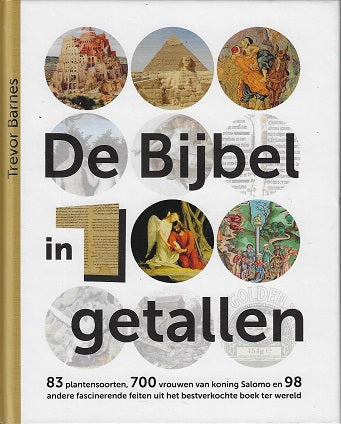 De Bijbel in 100 getallen / 83 plantensoorten, 700 vrouwen van koning Salomo en 98 andere fascinerende feiten uit het bestverkochte boek ter wereld