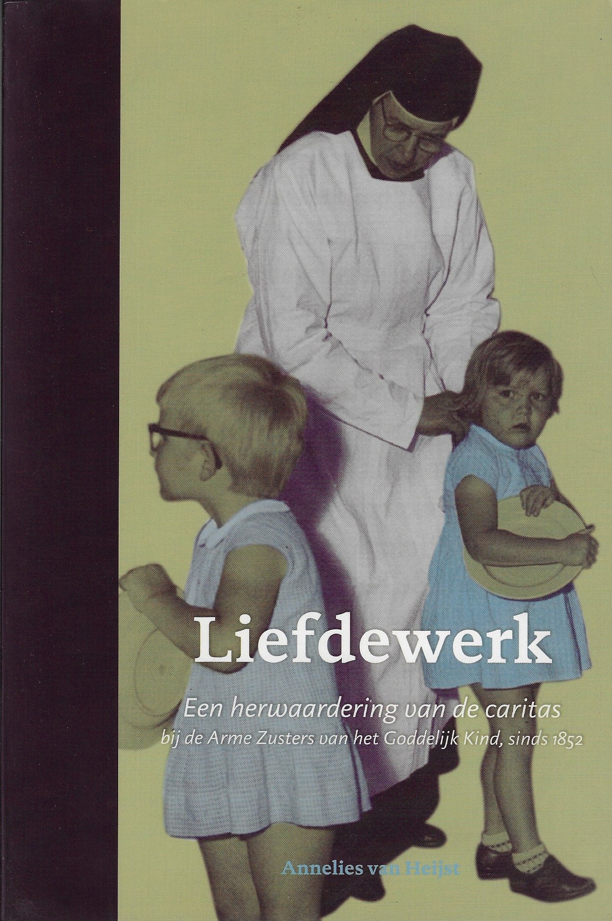 Liefdewerk / een herwaardering van de caritas bij de Arme Zusters van het Goddelijk Kind, sinds 1852