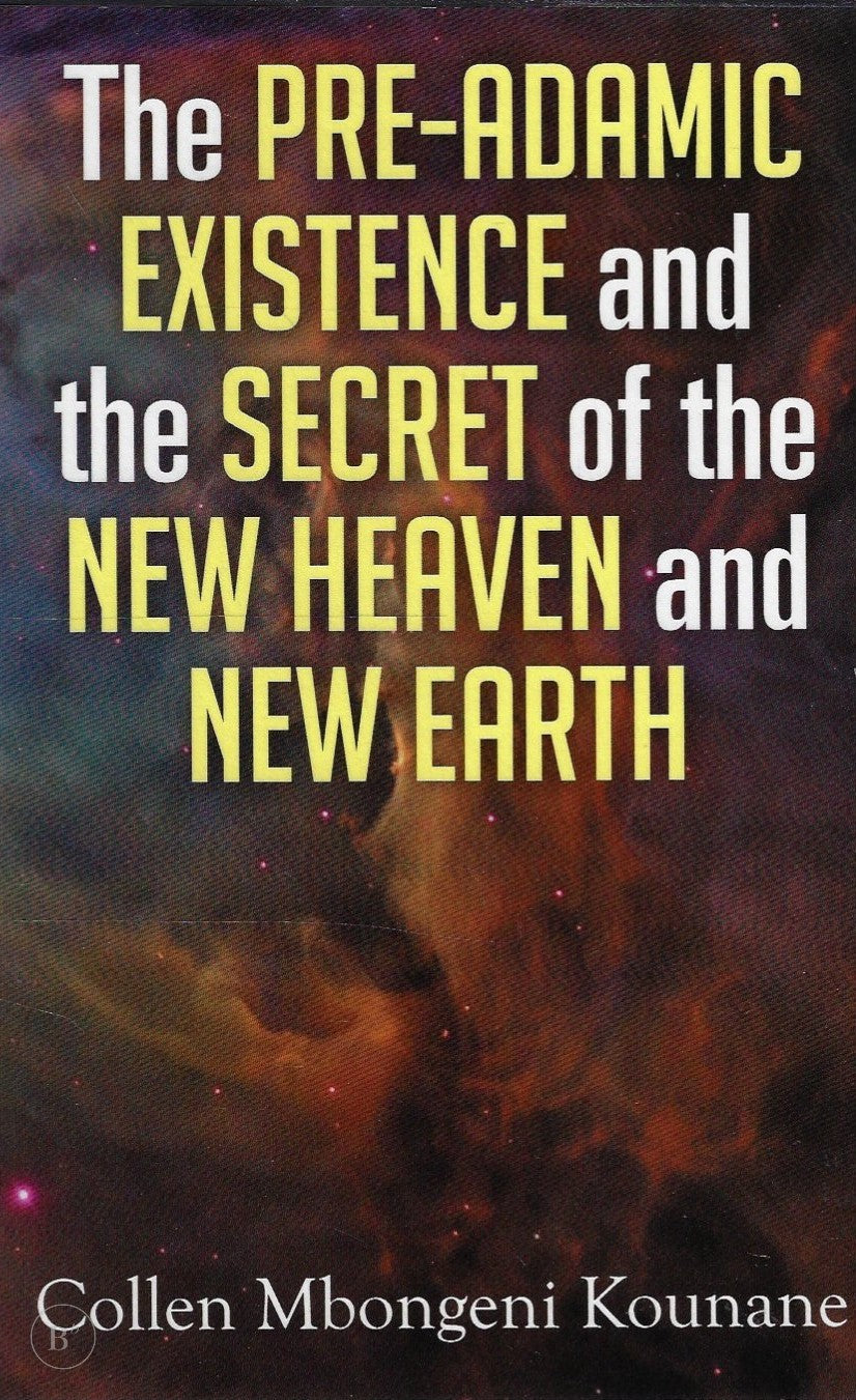 Omslag van The Pre-Adamic Existence and the Secret of the New Heaven and New Earth door Collen Mbongeni Kounane, tweedehands boek bij Boekhandel Bloks