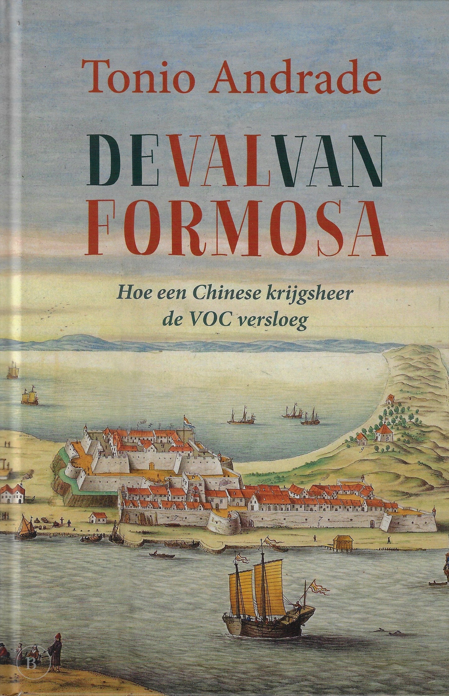Omslag van De val van Formosa. Hoe een Chinese krijgsheer de VOC versloeg. Vertaald door Tristan Mostert door Tonio Andrade, tweedehands boek bij Boekhandel Bloks