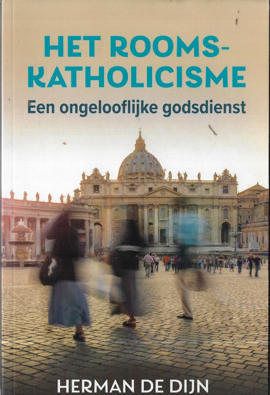 Omslag van Het Rooms-katholicisme, een ongelooflijke godsdienst door Herman de Dijn, tweedehands boek bij Boekhandel Bloks