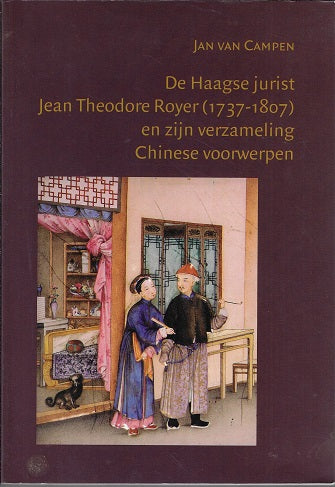 De Haagse jurist Jean Theodore Royer (1737-1807) en zijn verzameling Chinese voorwerpen