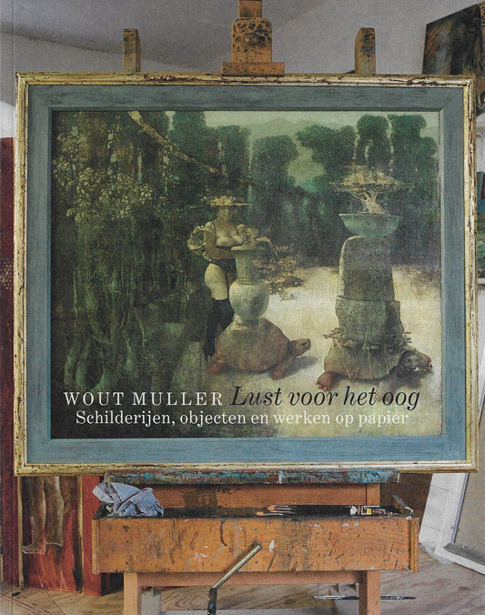 Wout Muller / Lust voor het oog / schilderijen, objecten, werlen op papier